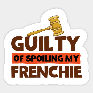 French Bulldog Lover Guilty of Spoiling My Frenchie Sticker